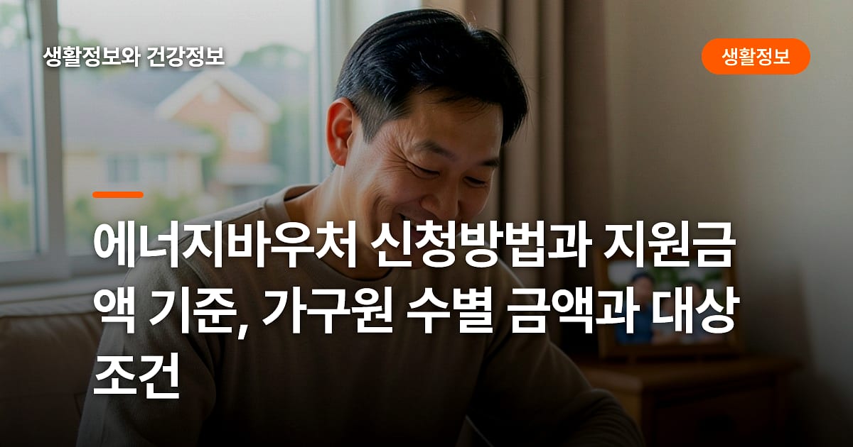 에너지바우처 신청방법과 지원금액 기준, 가구원 수별 금액과 대상 조건