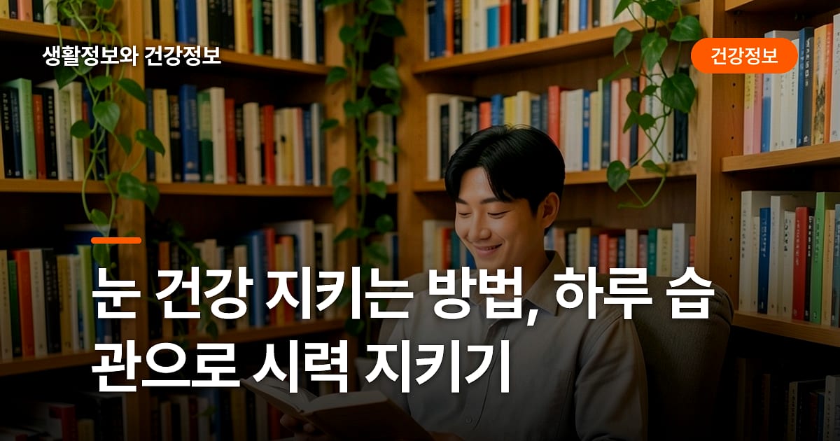 눈 건강 지키는 방법, 하루 습관으로 시력 지키기