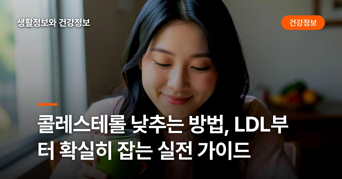 콜레스테롤 낮추는 방법, LDL부터 확실히 잡는 실전 가이드